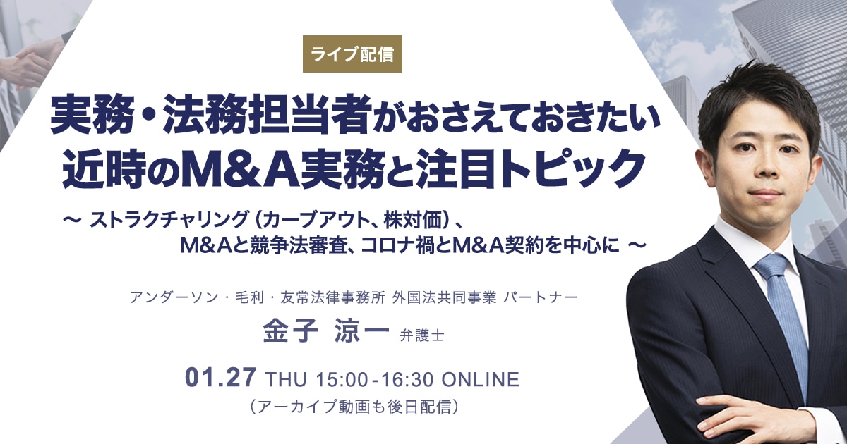 BUSINESS　LAWYERS　MA　～ストラクチャリング（カーブアウト、株対価）、　ライブ配信】実務・法務担当者がおさえておきたい近時のMA実務と注目トピック　と競争法審査、コロナ禍とMA契約を中心に～