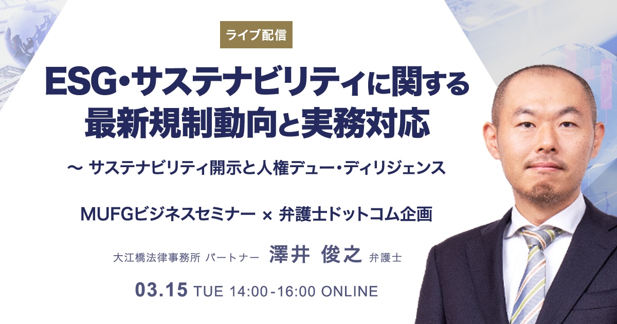 ライブ配信】ESG・サステナビリティに関する最新規制動向と実務対応　×　BUSINESS　弁護士ドットコム企画　LAWYERS　～サステナビリティ開示と人権デュー・ディリジェンス　MUFGビジネスセミナー